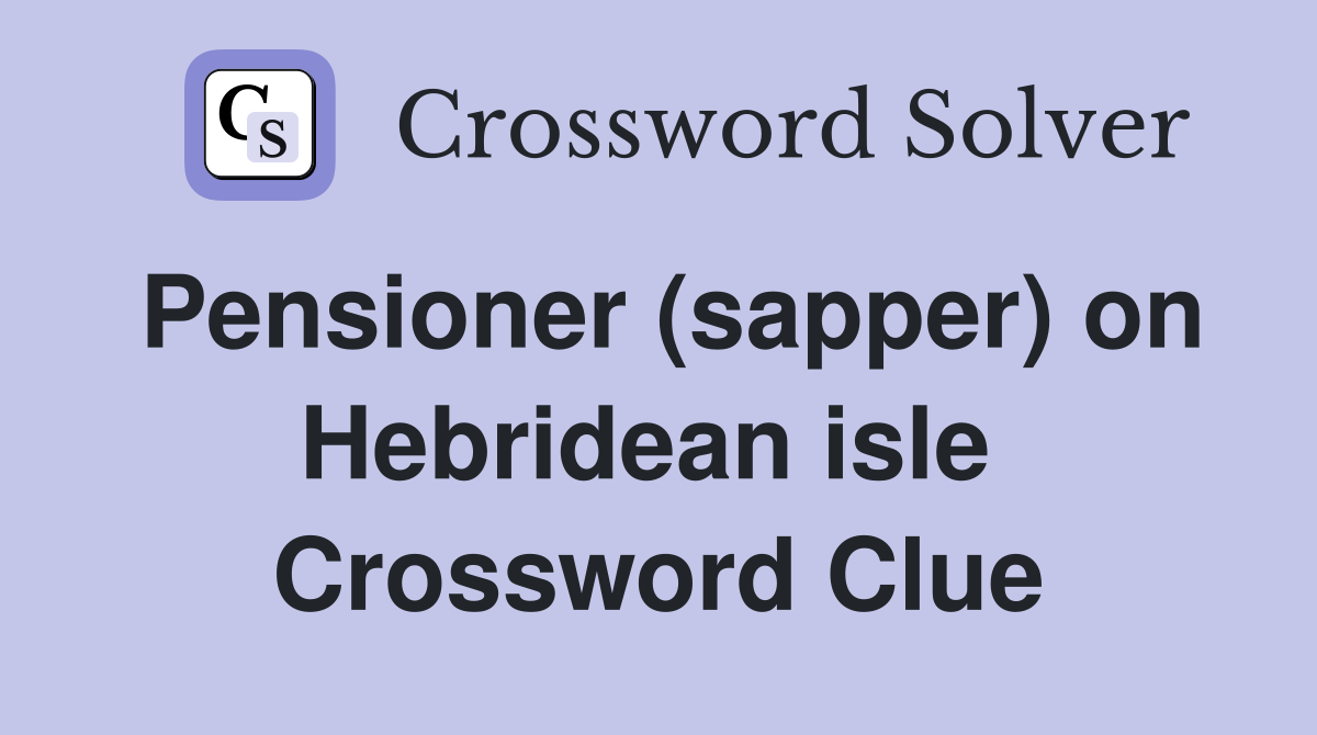Pensioner (sapper) on Hebridean isle  Crossword Clue