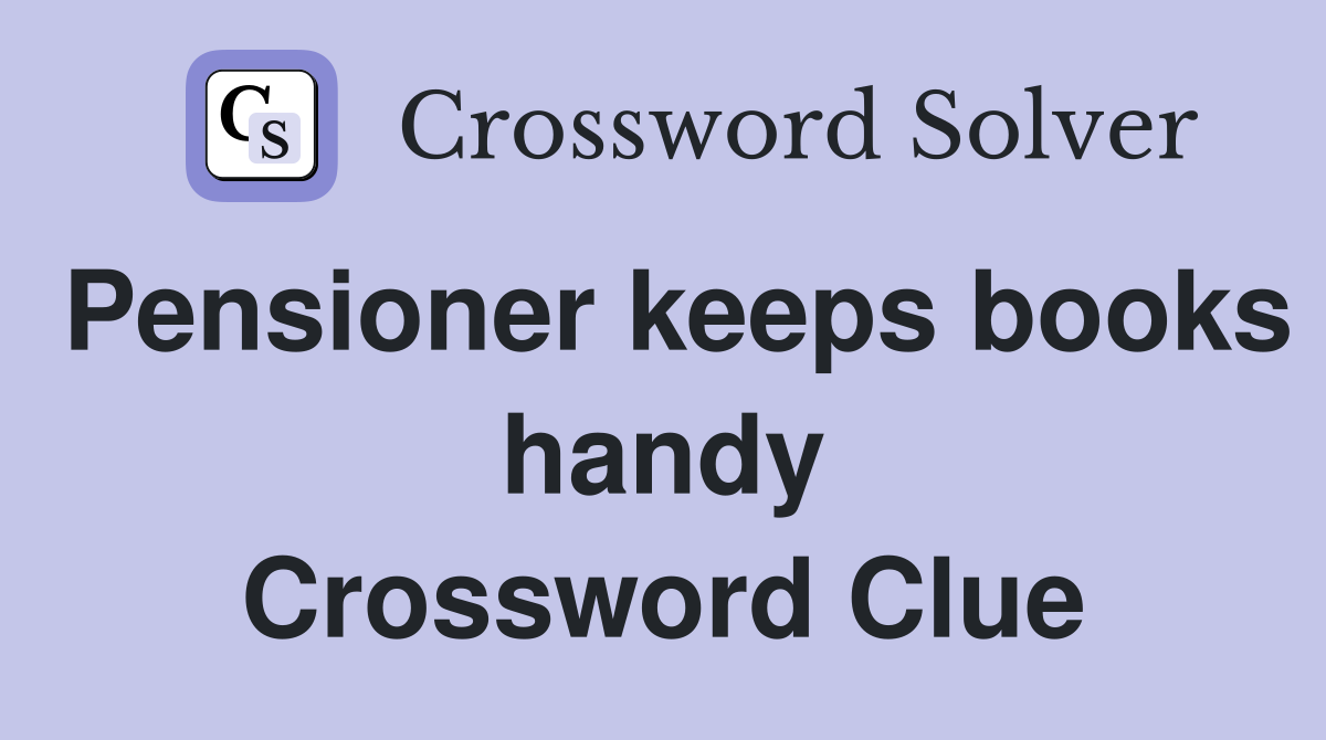 Pensioner keeps books handy Crossword Clue