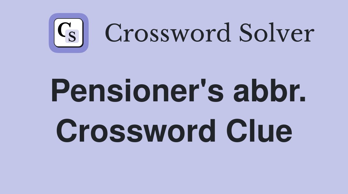Pensioner's abbr. Crossword Clue