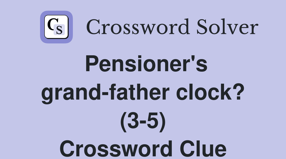 Pensioner's grand-father clock? (3-5) Crossword Clue
