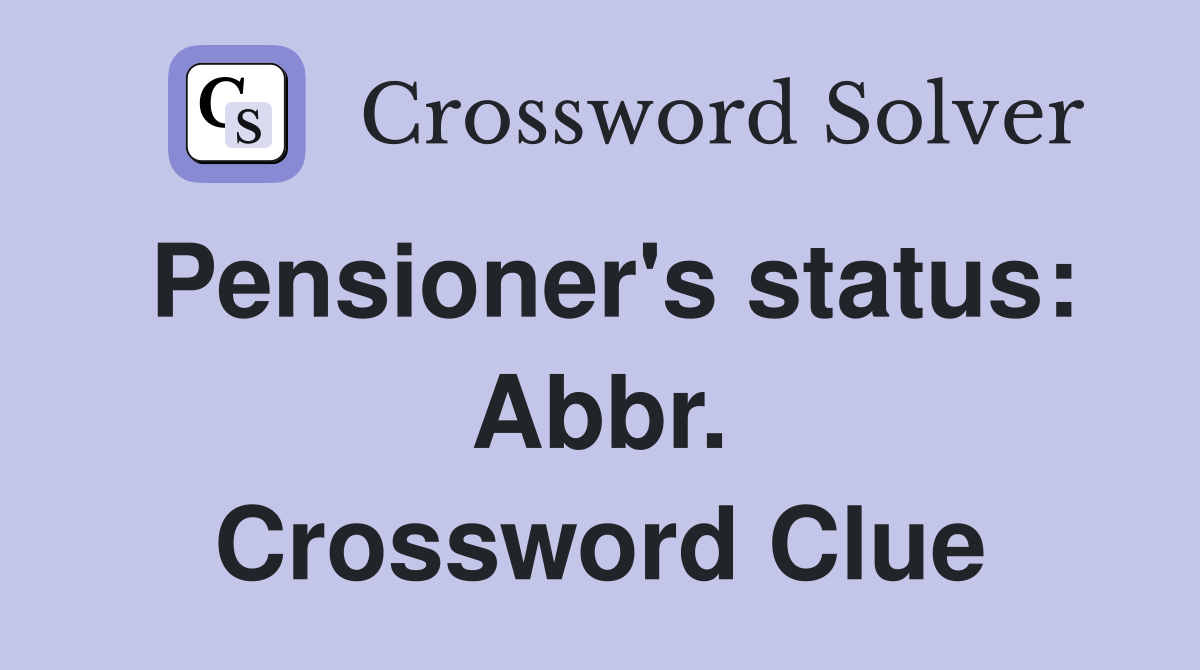 Pensioner's status: Abbr. Crossword Clue