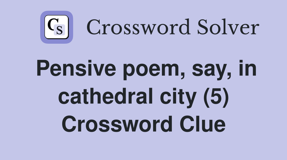 Pensive poem, say, in cathedral city (5) Crossword Clue