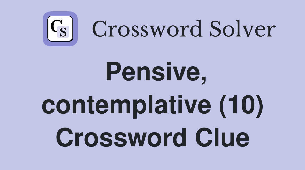 Pensive, contemplative (10) Crossword Clue