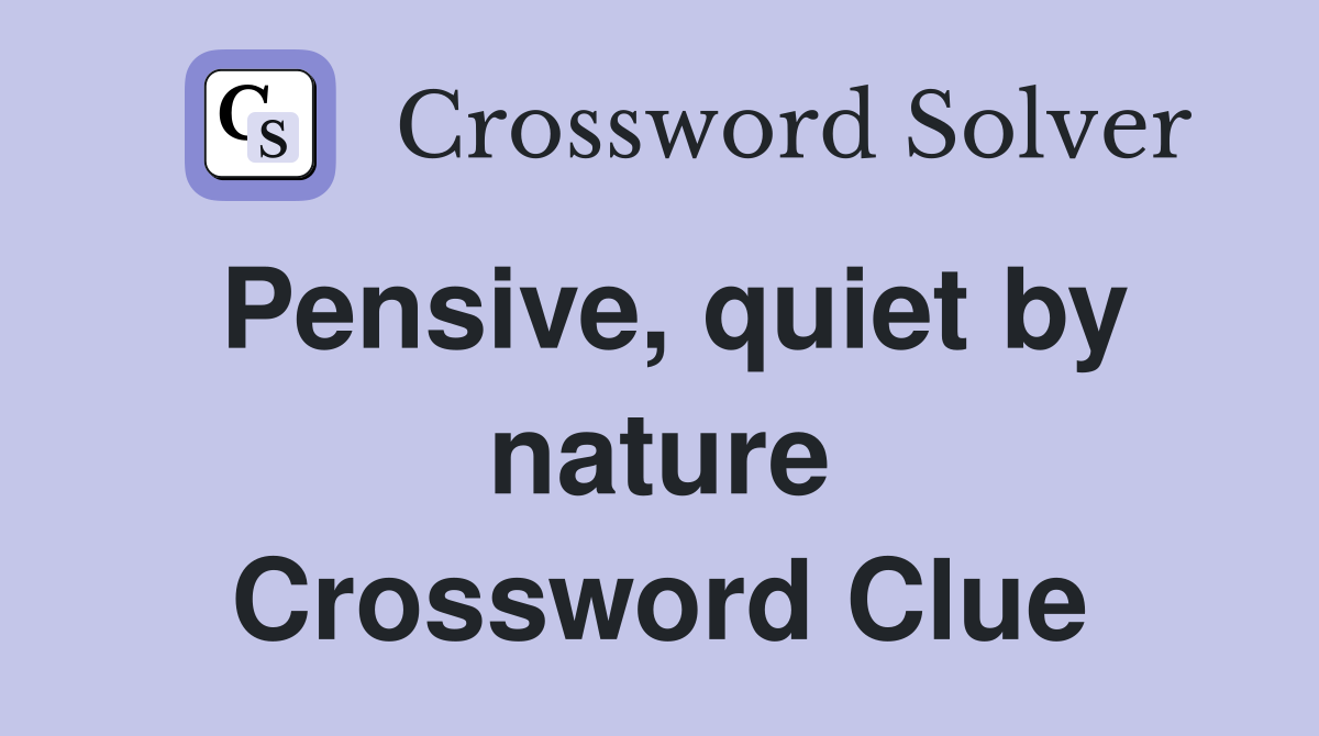 Pensive, quiet by nature Crossword Clue