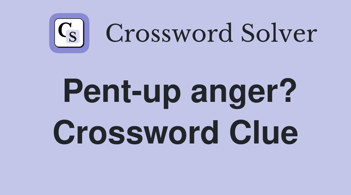 Pent-up anger? Crossword Clue
