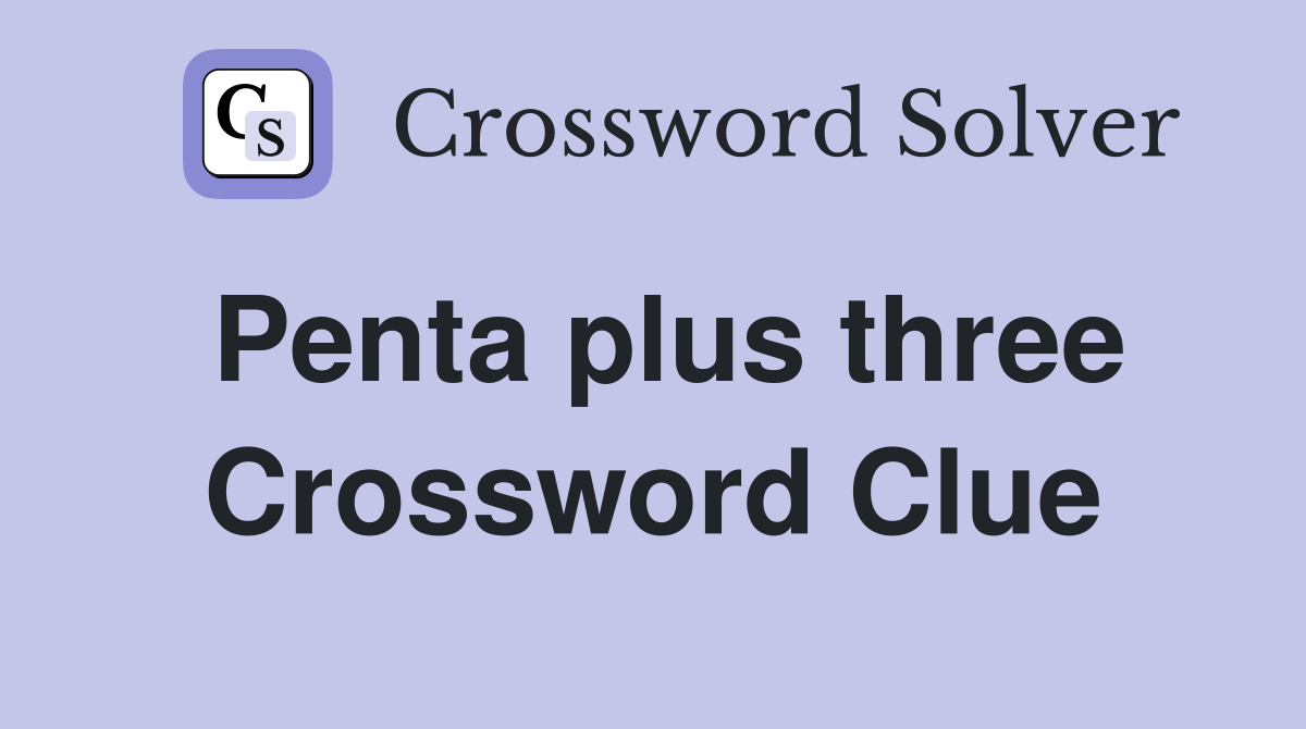 Penta plus three Crossword Clue