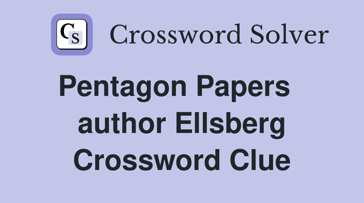 Pentagon Papers    author Ellsberg Crossword Clue