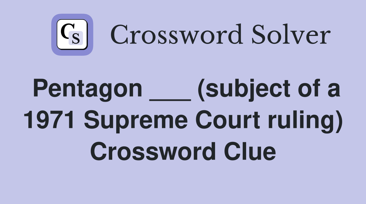 Pentagon ___ (subject of a 1971 Supreme Court ruling) Crossword Clue