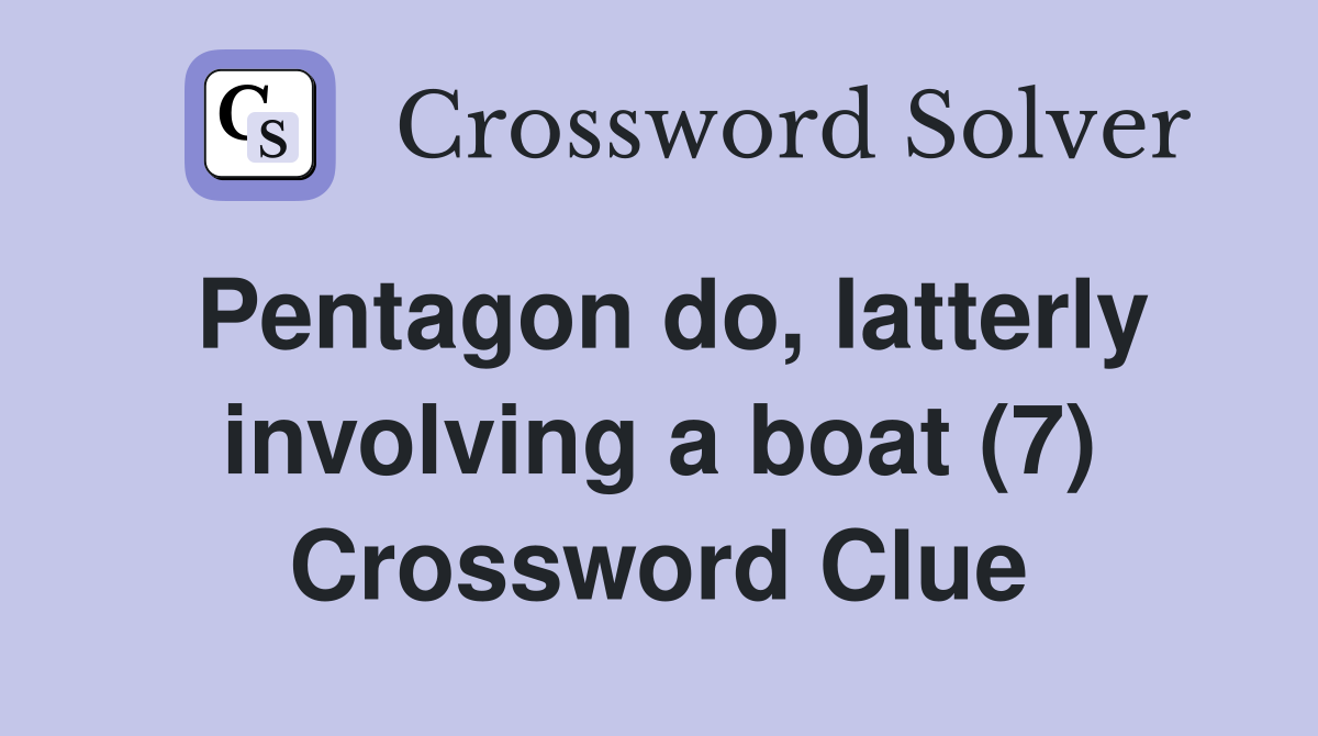 Pentagon do, latterly involving a boat (7) Crossword Clue