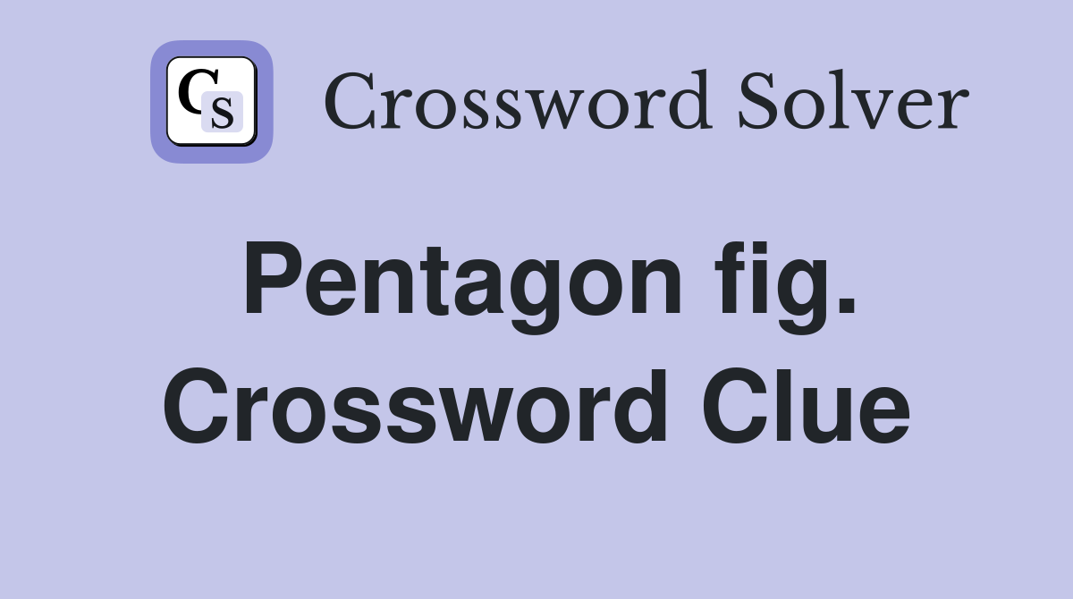 Pentagon fig. Crossword Clue
