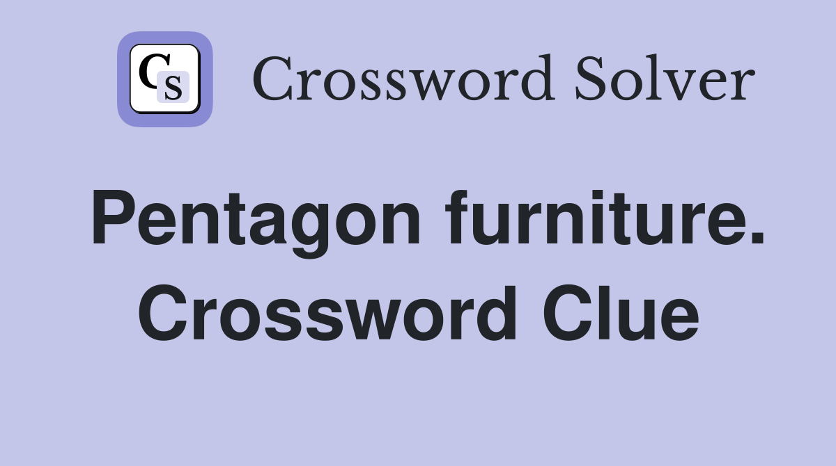 Pentagon furniture. Crossword Clue