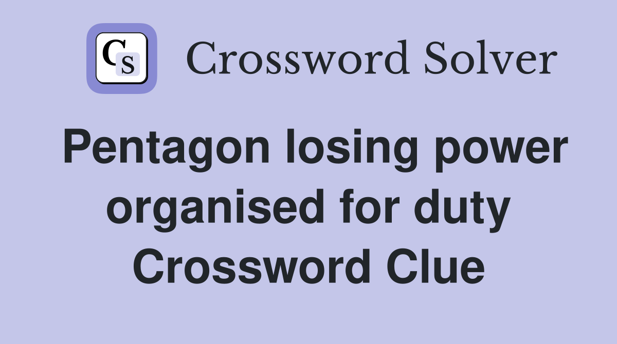 Pentagon losing power organised for duty Crossword Clue