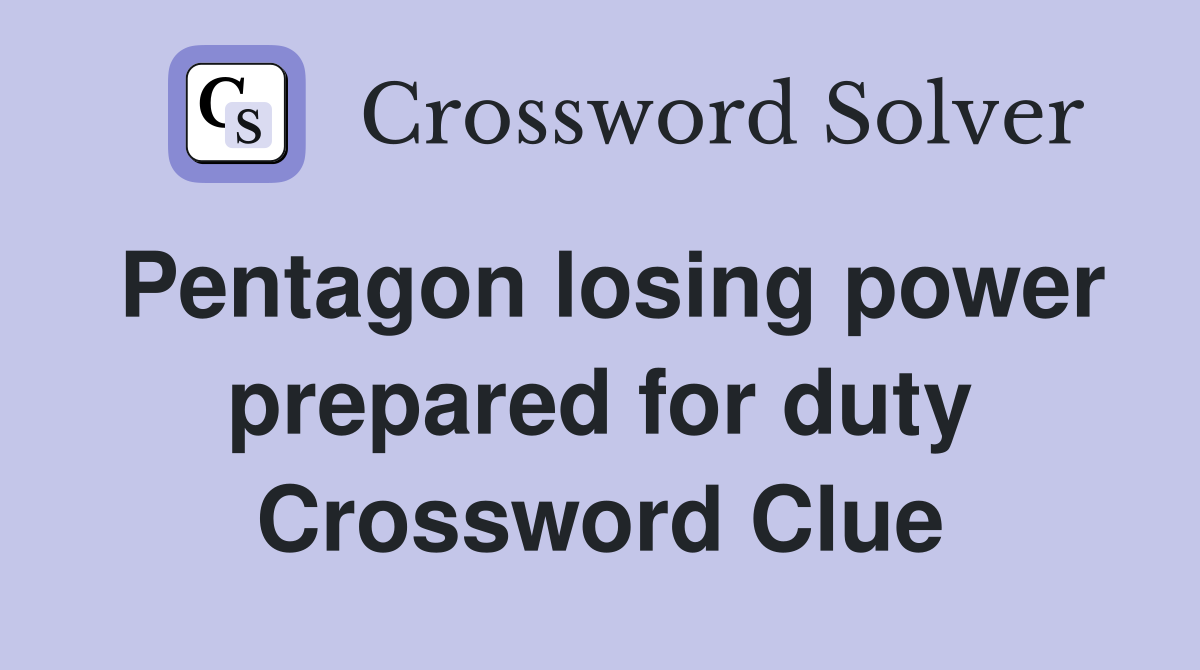 Pentagon losing power prepared for duty Crossword Clue