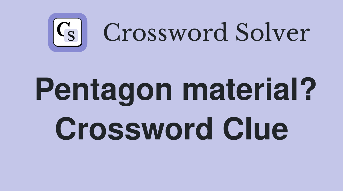 Pentagon material? Crossword Clue
