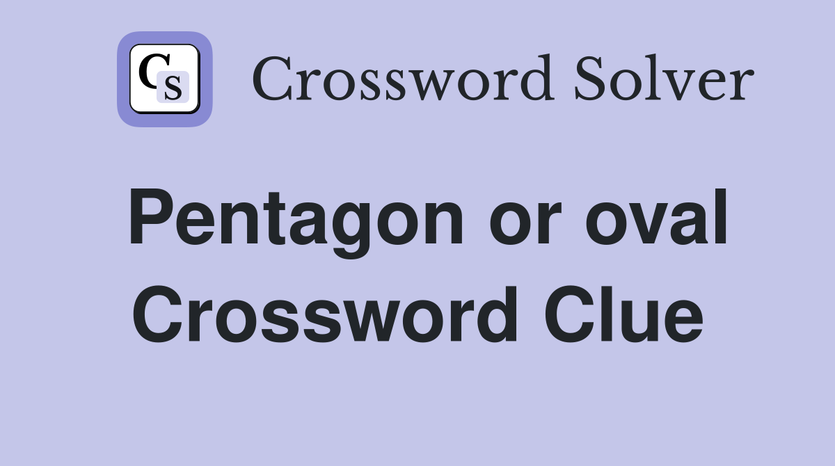 Pentagon or oval Crossword Clue