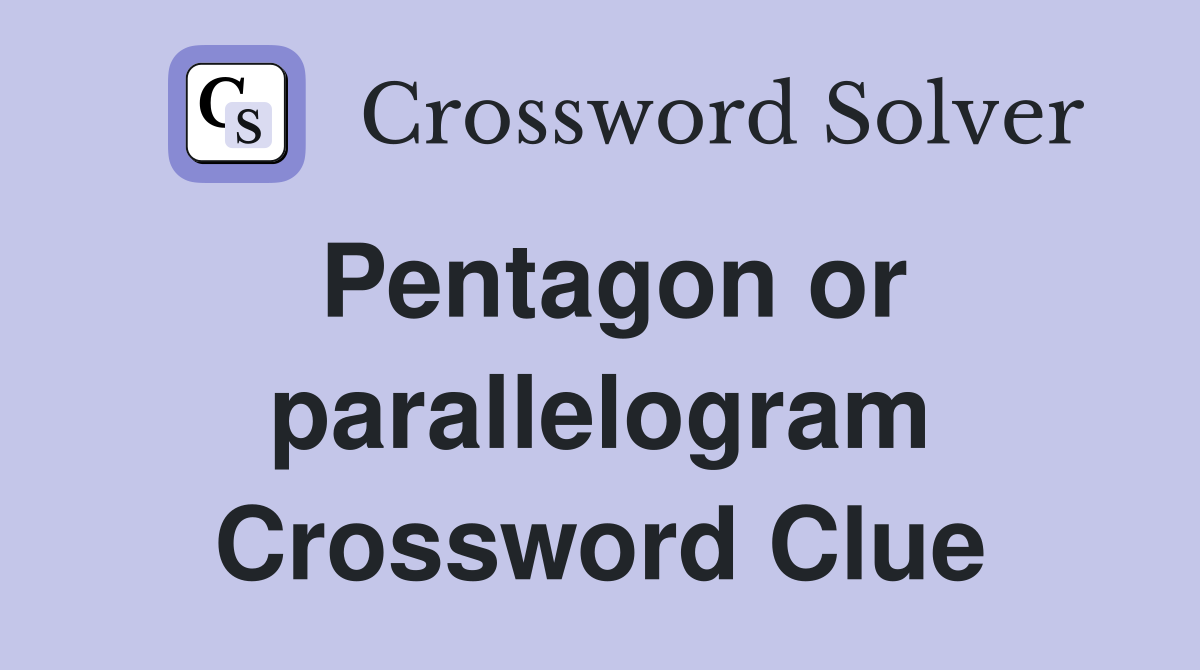 Pentagon or parallelogram Crossword Clue