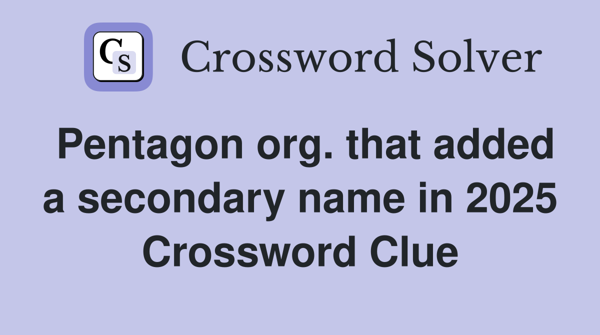 Pentagon org. that added a secondary name in 2025 Crossword Clue