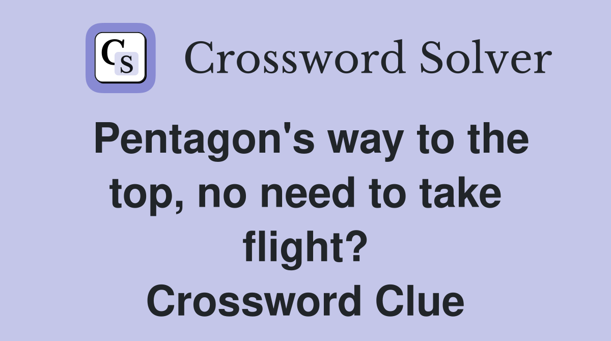 Pentagon's way to the top, no need to take flight? Crossword Clue