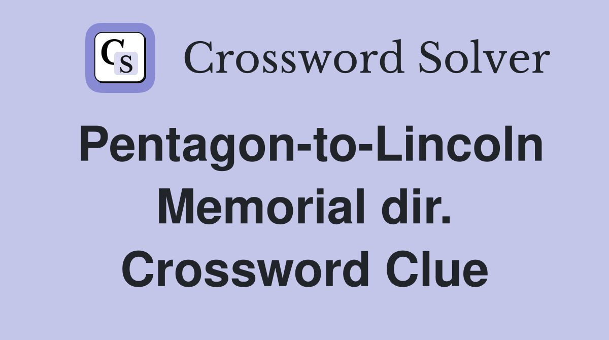Pentagon-to-Lincoln Memorial dir. Crossword Clue