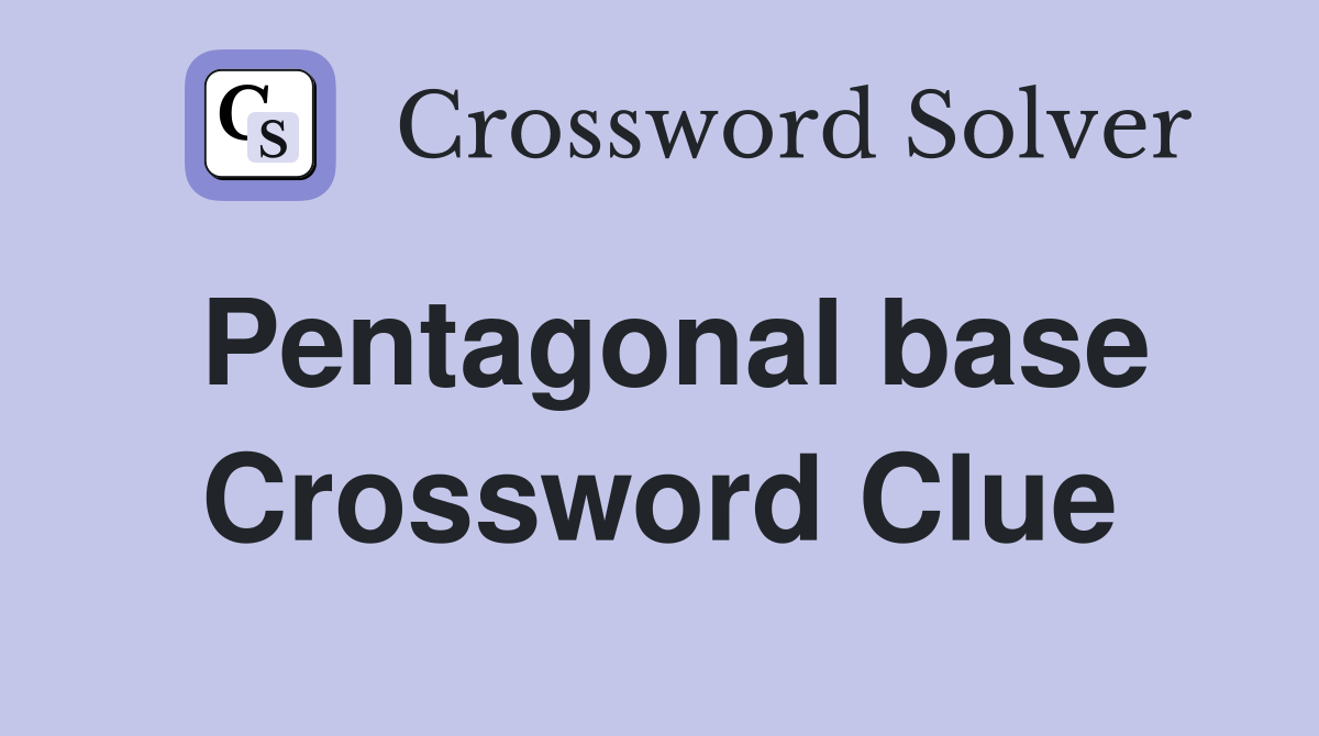Pentagonal base Crossword Clue