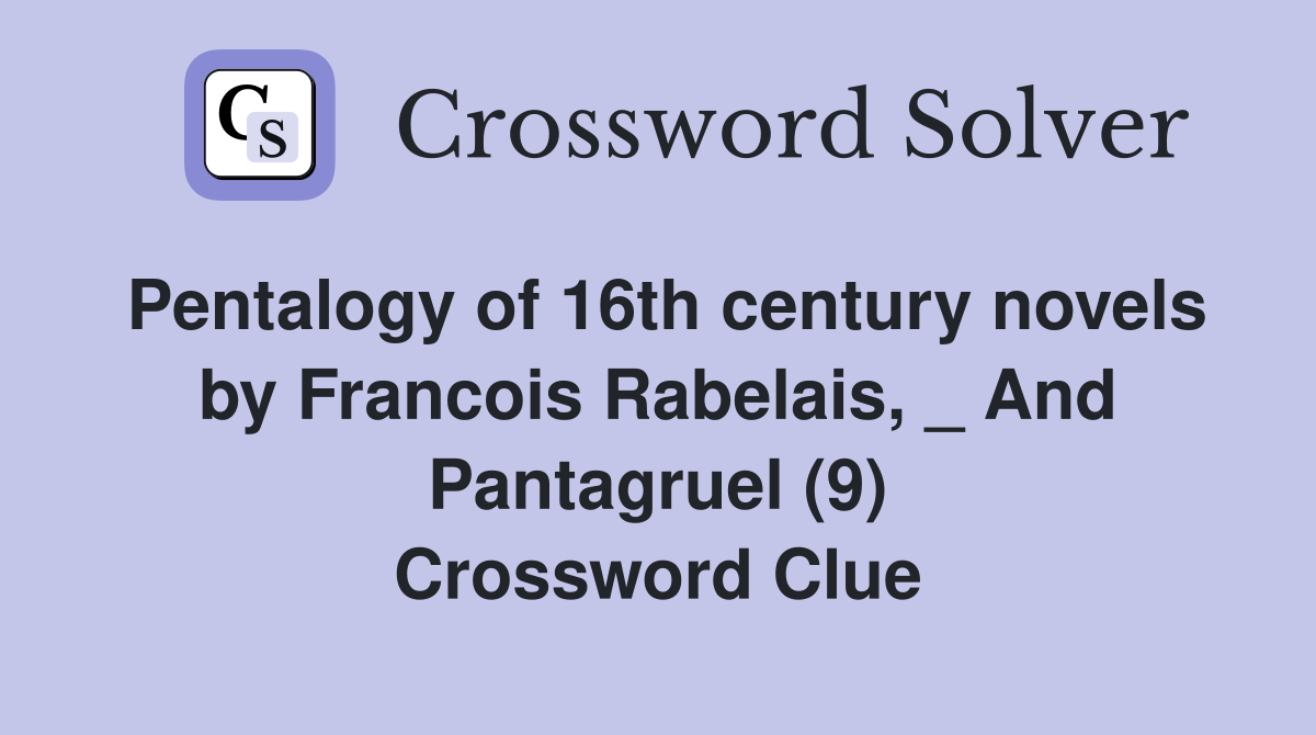 Pentalogy of 16th century novels by Francois Rabelais, _ And Pantagruel (9) Crossword Clue