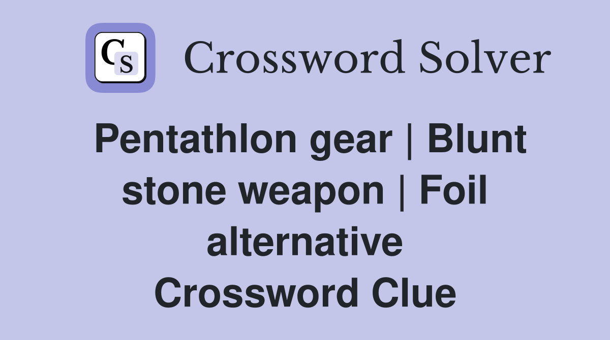 Pentathlon gear | Blunt stone weapon | Foil alternative Crossword Clue