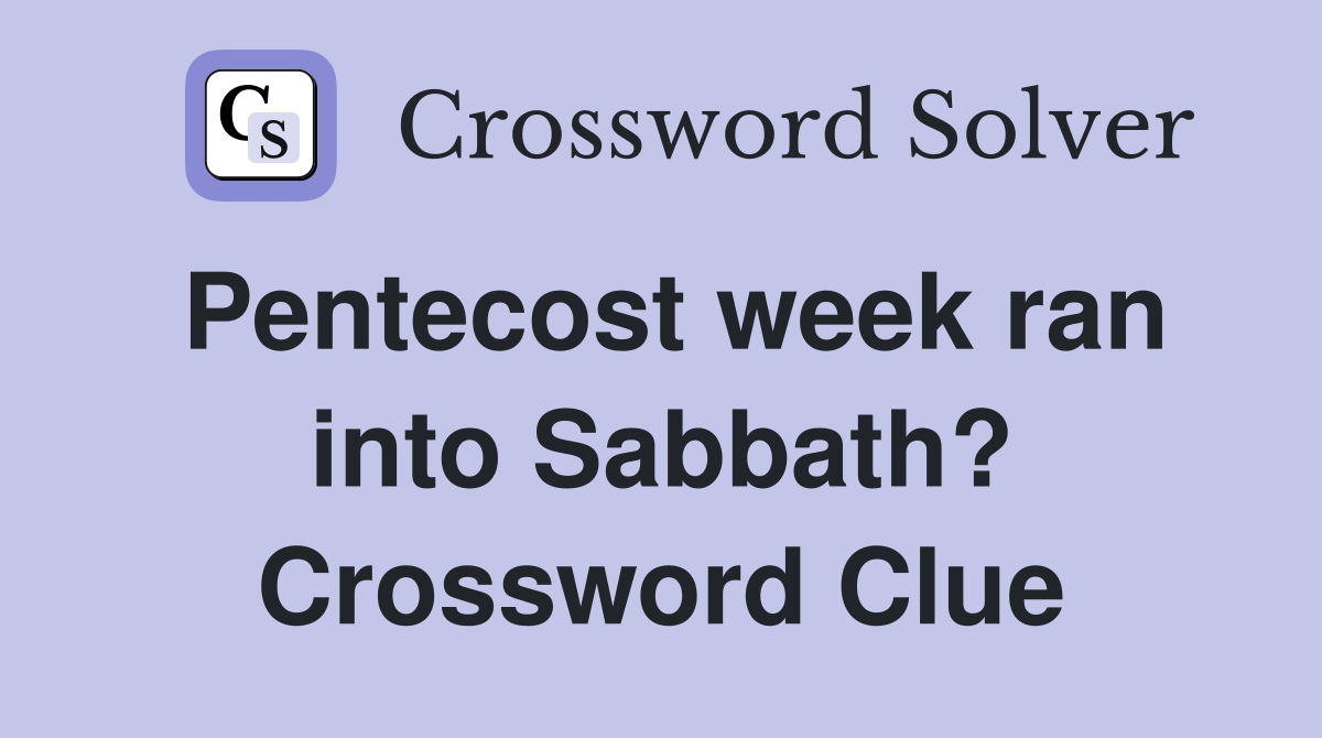 Pentecost week ran into Sabbath? Crossword Clue