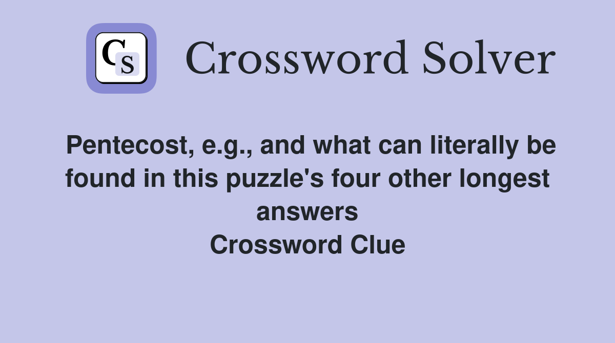 Pentecost, e.g., and what can literally be found in this puzzle's four other longest answers Crossword Clue