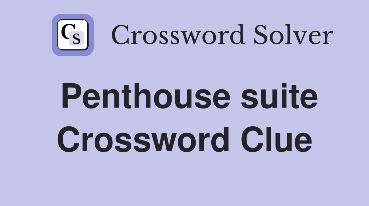Penthouse suite Crossword Clue