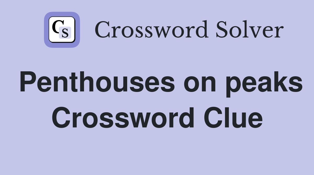 Penthouses on peaks Crossword Clue