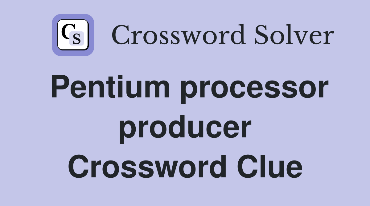 Pentium processor producer Crossword Clue