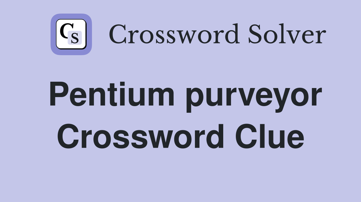 Pentium purveyor Crossword Clue