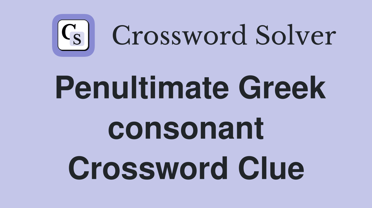 Penultimate Greek consonant Crossword Clue