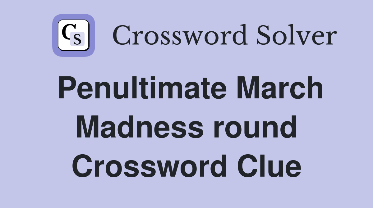 Penultimate March Madness round Crossword Clue