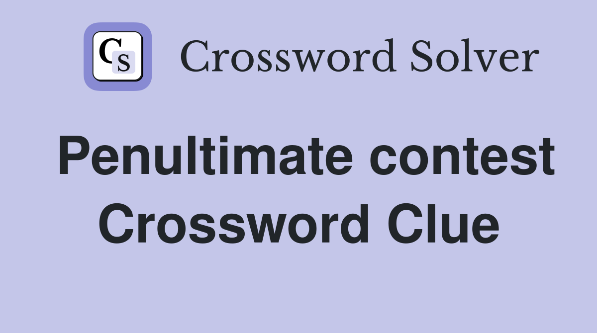 Penultimate contest Crossword Clue