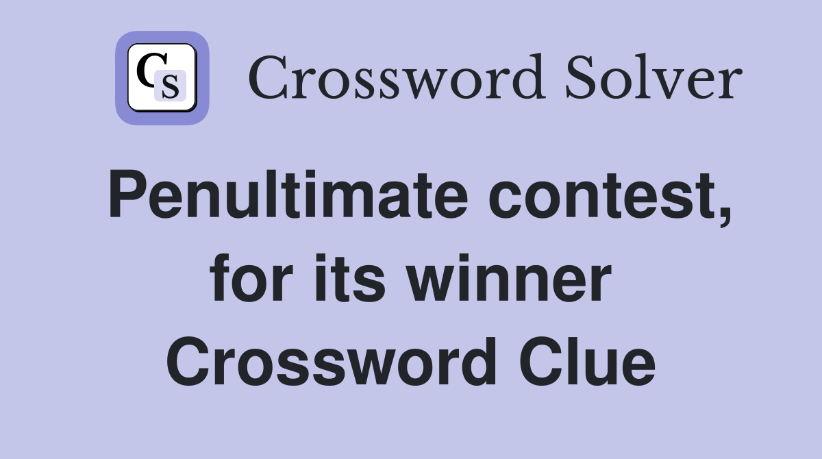 Penultimate contest, for its winner Crossword Clue