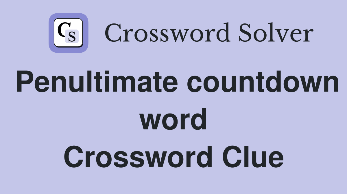 Penultimate countdown word Crossword Clue