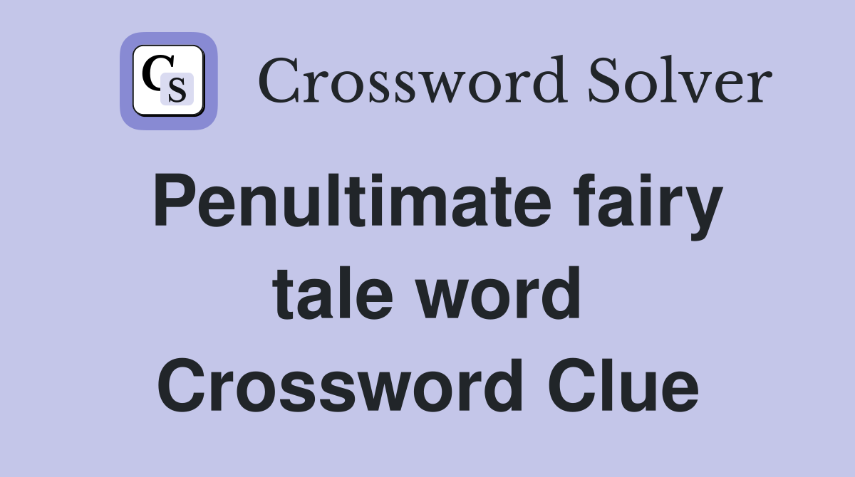 Penultimate fairy tale word Crossword Clue