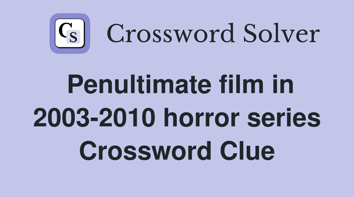 Penultimate film in 2003-2010 horror series Crossword Clue