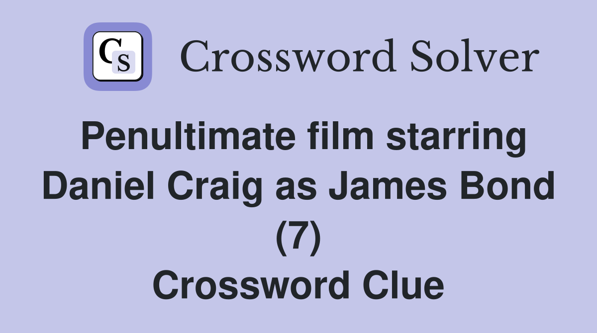 Penultimate film starring Daniel Craig as James Bond (7) Crossword Clue