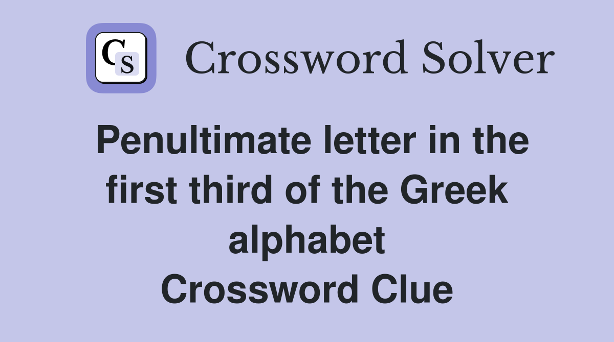 Penultimate letter in the first third of the Greek alphabet Crossword Clue