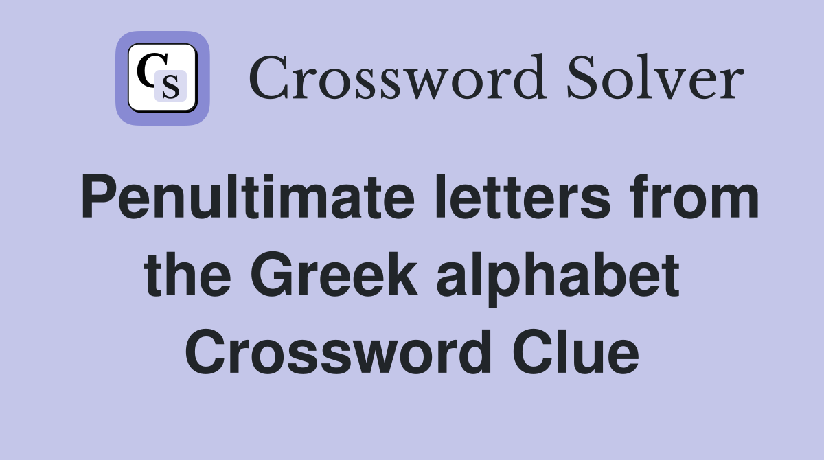 Penultimate letters from the Greek alphabet Crossword Clue