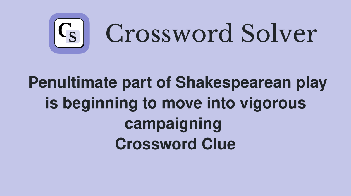 Penultimate part of Shakespear­ean play is beginning to move into vigorous campaigning  Crossword Clue