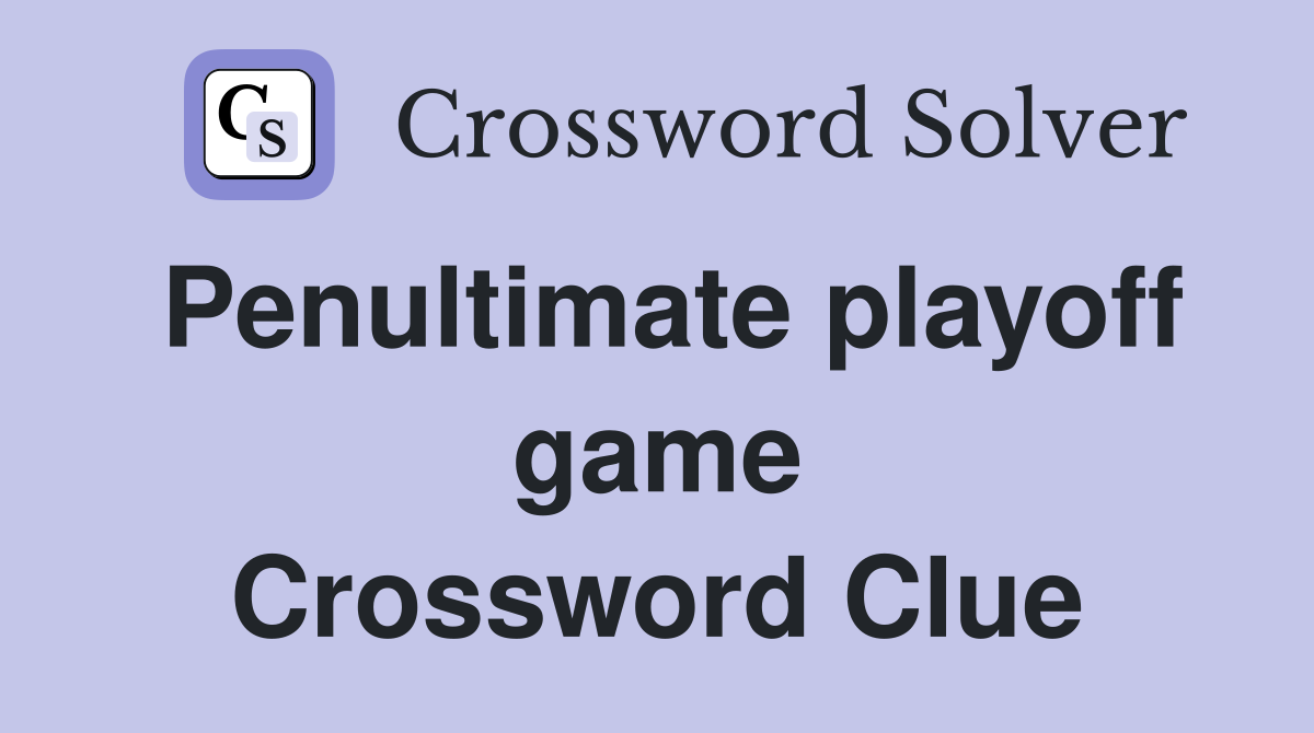Penultimate playoff game Crossword Clue