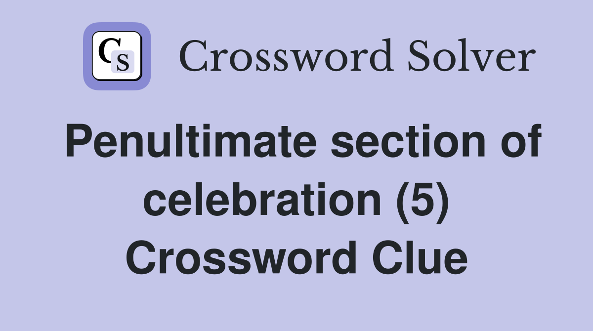 Penultimate section of celebration (5) Crossword Clue