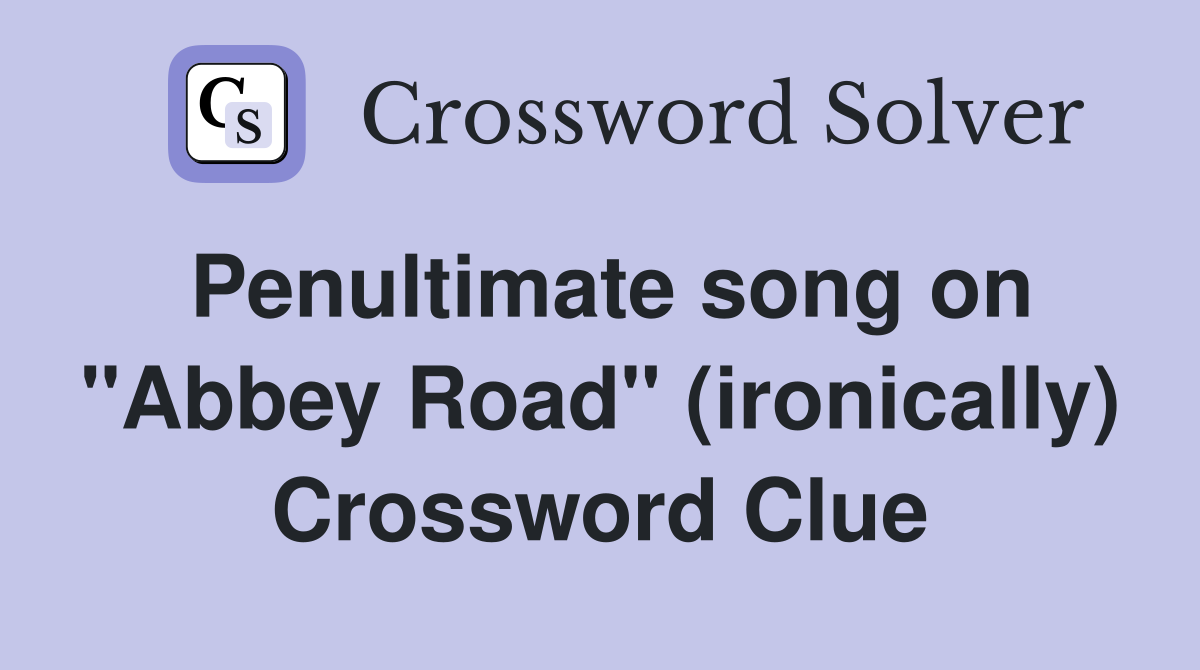 Penultimate song on "Abbey Road" (ironically) Crossword Clue