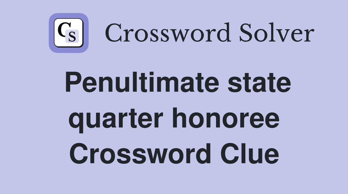 Penultimate state quarter honoree Crossword Clue