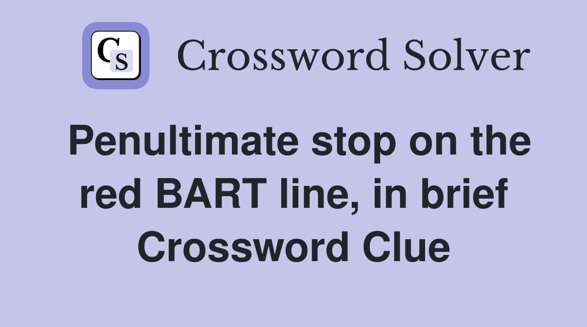 Penultimate stop on the red BART line, in brief Crossword Clue