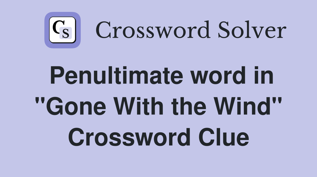 Penultimate word in "Gone With the Wind" Crossword Clue