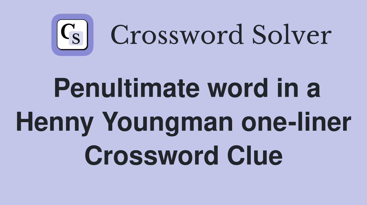 Penultimate word in a Henny Youngman one-liner Crossword Clue